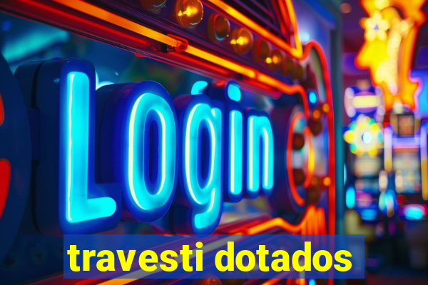 travesti dotados